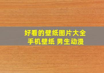 好看的壁纸图片大全 手机壁纸 男生动漫